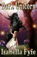 Dark Unicorn di Isabella Fyfe edito da Createspace