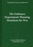 The Ordnance Department: Planning Munitions for War di Center of Military History United States edito da Createspace