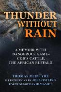 Thunder Without Rain: Hunting the Last Dangerous Game-"god's Cattle," the African Buffalo di Thomas McIntyre edito da SKYHORSE PUB