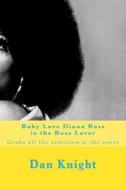 Baby Love Diana Ross Is the Boss Lover: Grabs All the Attention at the Event di Star Dan Edward Knight Sr edito da Createspace