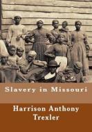 Slavery in Missouri di Harrison Anthony Trexler edito da Createspace