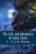 The Life and Adentures of Santa Claus di L. Frank Baum edito da Createspace