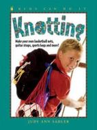 Knotting: Make Your Own Basketball Nets, Guitar Straps, Sports Bags and More di Judy Ann Sadler edito da Kids Can Press