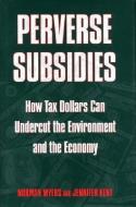 Perverse Subsidies: How Misused Tax Dollars Harm the Environment and the Economy di Norman Myers, Jennifer Kent edito da ISLAND PR