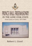 Prince Hall Freemasonry in the Lone Star State di Robert L. Uzzel edito da Eakin Press
