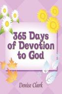 365 Days Of Devotion To God di Denise Clark edito da America Star Books