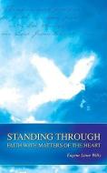 Standing Through Faith with Matters of the Heart di Eugene Linor Willy edito da XULON PR
