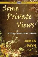 Some Private Views (Large Print Edition) di James Payn edito da Serenity Publishers, LLC