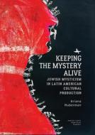 Keeping The Mystery Alive di Ariana Huberman edito da Academic Studies Press