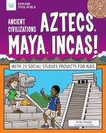 Ancient Civilizations: Aztecs, Maya, Incas!: With 25 Social Studies Projects for Kids di Anita Yasuda edito da NOMAD PR