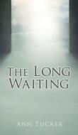 The Long Waiting di Ann Tucker edito da XULON PR