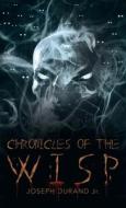 Chronicles Of The Wisp di Joseph Durand edito da Archway Publishing