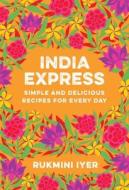 India Express: Simple and Delicious Recipes for Every Day di Rukmini Iyer edito da COUNTRYMAN PR