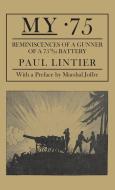 My .75 - Reminiscences Of A Gunner Of A 75m/M Battery di Paul Lintier edito da Naval & Military Press