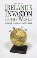 Ireland's Invasion of the World di Miki Garcia edito da The History Press Ltd