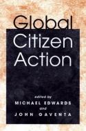 Global Citizen Action di Michael Edwards edito da Routledge