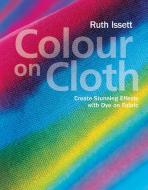 Colour on Cloth di Ruth Issett edito da Pavilion Books