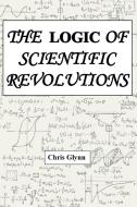 The Logic of Scientific Revolutions di Chris Glynn edito da CHECKPOINT PR