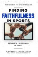 Finding Faithfulness In Sports: Growing in the Likeness of Christ di Gordon Thiessen, Ron Brown, Rod Handley edito da CROSS TRAINING PUB