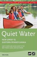 Quiet Water New Jersey and Eastern Pennsylvania: AMC's Canoe and Kayak Guide to the Best Ponds, Lakes, and Easy Rivers di Kathy Kenley edito da Appalachian Mountain Club