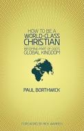 How To Be A World-class Christian di Paul Borthwick edito da Authentic Media