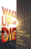 Wake Up and Die: A Bragg Thriller di Jack Lynch edito da Brash Books