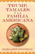 Trump, Tamales Y La Familia Americana di Donnelly Margaret Donnelly edito da Outskirts Press