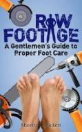 Raw Footage: A Gentlemen's Guide to Proper Foot Care di Sheena Carmella Pickett edito da Createspace Independent Publishing Platform