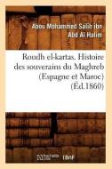 Roudh El-Kartas. Histoire Des Souverains Du Maghreb (Espagne Et Maroc) (Éd.1860) di Ibn Abd Al Halim A. edito da Hachette Livre - Bnf