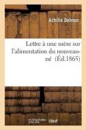 Lettre ï¿½ Une Mï¿½re Sur l'Alimentation Du Nouveau-Nï¿½ di Dehous-A edito da Hachette Livre - Bnf