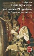 Les Lionnes D'Angleterre: Le Crepuscule Des Rois di Catherine Hermary-Vieille edito da LIVRE DE POCHE