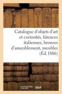 Catalogue D'objets D'art Et Curiosites, Faiences Italiennes, Bronzes D'ameublement di COLLECTIF edito da Hachette Livre - BNF