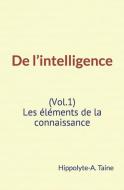 De l'intelligence (Vol.1): Les éléments de la connaissance di Hippolyte-A Taine edito da LIGHTNING SOURCE INC