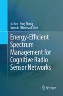 Energy-efficient Spectrum Management For Cognitive Radio Sensor Networks di Ju Ren, Ning Zhang, Xuemin Shen edito da Springer International Publishing Ag
