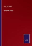 Die Mineralogie di Franz Von Kobell edito da Salzwasser-Verlag