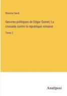 Oeuvres politiques de Edgar Quinet; La croisade contre la republique romaine di Maurice Sand edito da Anatiposi Verlag