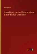 Proceedings of the Grand Lodge of Indiana at its 47th Annual Comunication di Anonymous edito da Outlook Verlag