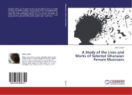 A Study of the Lives and Works of Selected Ghanaian Female Musicians di Abena Kyere edito da LAP Lambert Academic Publishing