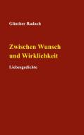 Zwischen Wunsch und Wirklichkeit di Günther Radach edito da Books on Demand