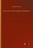 The Cause of the Charge of Balaclava di Thomas Morley edito da Outlook Verlag