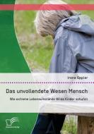 Das unvollendete Wesen Mensch: Wie extreme Lebensumstände Wilde Kinder schufen di Irena Eppler edito da Diplomica Verlag