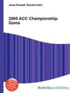 2005 Acc Championship Game di Jesse Russell, Ronald Cohn edito da Book On Demand Ltd.