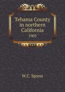 Tehama County In Northern California 1903 di W C Spann edito da Book On Demand Ltd.