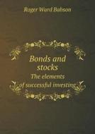 Bonds And Stocks The Elements Of Successful Investing di Roger Ward Babson edito da Book On Demand Ltd.