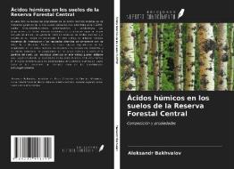 Ácidos húmicos en los suelos de la Reserva Forestal Central di Aleksandr Bakhvalov edito da Ediciones Nuestro Conocimiento