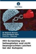 HIV-Screening von behaupteten und nicht beanspruchten Leichen bei der Autopsie di Mukesh Bansal, Shrabana Naik, B. L. Sherwal edito da Verlag Unser Wissen