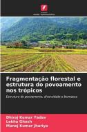 Fragmentação florestal e estrutura do povoamento nos trópicos di Dhiraj Kumar Yadav, Lekha Ghosh, Manoj Kumar Jhariya edito da Edições Nosso Conhecimento