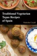 Traditional Vegetarian Tapas Recipes of Spain di Malcolm Coxall edito da Malcolm Coxall