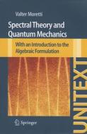 Spectral Theory And Quantum Mechanics di Valter Moretti edito da Springer Verlag