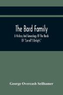 The Bard Family; A History And Genealogy Of The Bards Of "Carroll'S Delight," Together With A Chronicle Of The Bards And Genealogies Of The Bard Kinsh di Overcash Seilhamer George Overcash Seilhamer edito da Alpha Editions